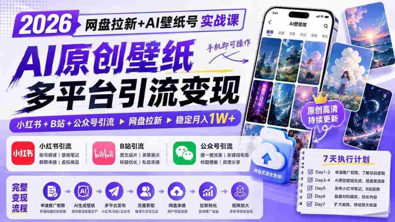 (19732期)2026网盘拉新+AI壁纸号实战课:AI原创壁纸+小红书+B站+公众号引流,手机即可操作,月入1W+-湘创网