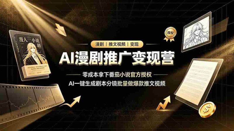 (19193期)AI漫剧推广变现营,零成本拿下番茄小说官方授权,AI一键生成剧本分镜批量做爆款推文视频-湘创网