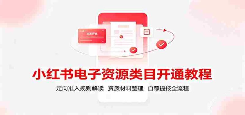 小红书电子资源类目开通教程:定向准入规则解读,资质材料整理,自荐提报全流程-湘创网