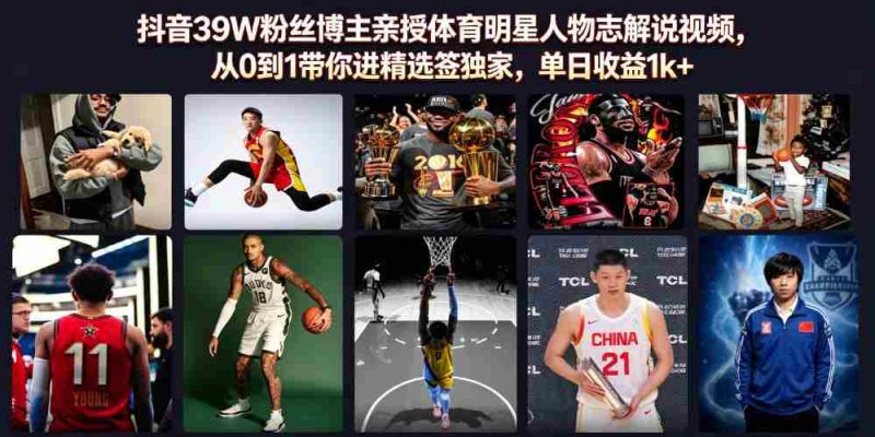抖音39W粉丝博主亲授体育明星人物志解说视频,从0到1带你进精选签独家,单日收益1k+-湘创网