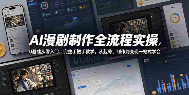 AI漫剧制作全流程实操,0基础从零入门,完整手把手教学,从起号、制作到变现一站式学会(更新)