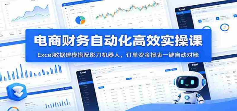 电商财务自动化高效实操课：Excel数据建模搭配影刀机器人，订单资金报表一键自动对账-湘创网
