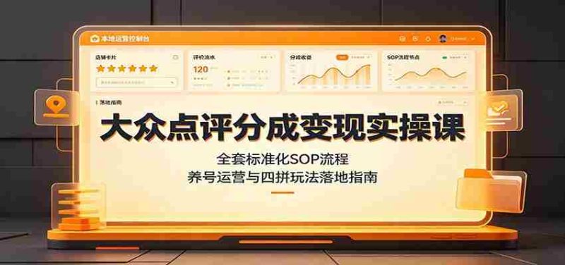 大众点评分成变现实操课:全套标准化SOP流程,养号运营与四拼玩法落地指南-湘创网