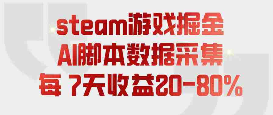 steam游戏掘金,AI脚本数据采集,轻松月入过1W,每7天收益20-80%【揭秘】