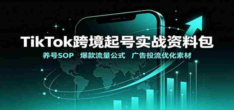 TikTok跨境起号实战资料包:养号SOP,爆款流量公式,广告投流优化素材-湘创网