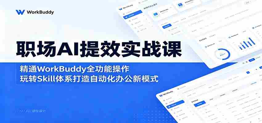 职场AI提效实战课：精通WorkBuddy全功能操作，玩转Skill体系打造自动化办公新模式-湘创网