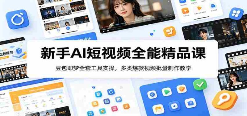 新手AI短视频全能精品课:豆包即梦全套工具实操,多类爆款视频批量制作教学-湘创网
