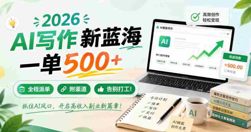 2026 AI写作新蓝海，一单500+，全程派单，附渠道，告别打工！【揭秘】-湘创网