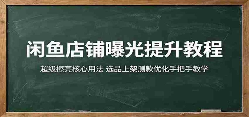 闲鱼店铺曝光提升教程：超级擦亮核心用法，选品上架测款优化手把手教学-湘创网