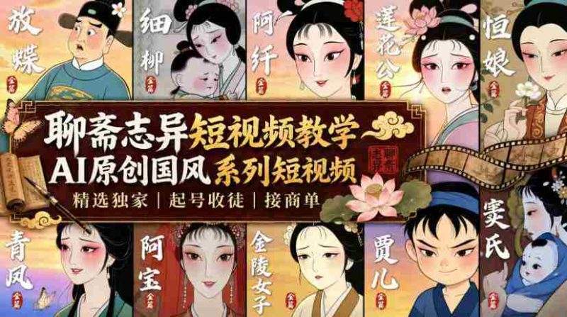 聊斋志异短视频教学,AI原创国风系列短视频,精选独家丨起号收徒丨接商单-湘创网
