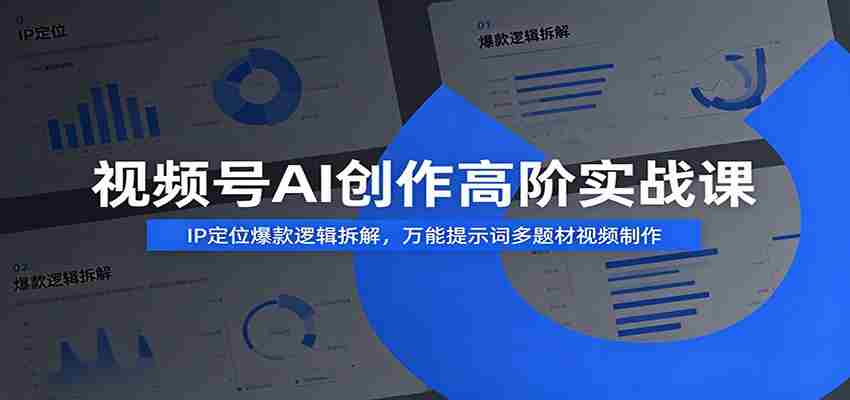 视频号AI创作高阶实战课：IP定位爆款逻辑拆解，万能提示词多题材视频制作-湘创网