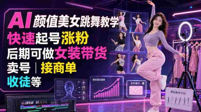 AI颜值美女跳舞教学,快速起号涨粉,后期可做女装带货,卖号,接商单,收徒等-湘创网