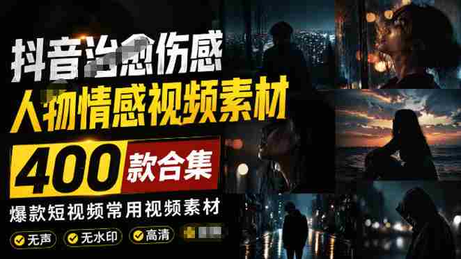 爆款短视频常用视频素材!抖音治愈伤感人物情感视频素材,400款合集,无声无水印,视频感氛围拉满