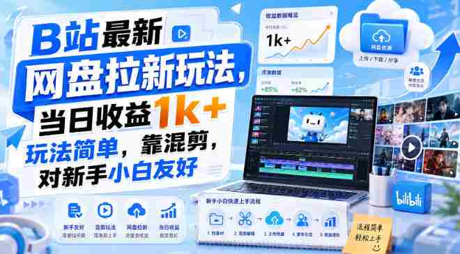 B站最新网盘拉新玩法,当日收益1k+玩法简单,靠混剪,对新手小白友好-湘创网