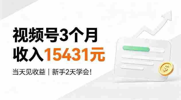 视频号3个月收入15431，当天见收益，新手2天学会！【揭秘】-湘创网