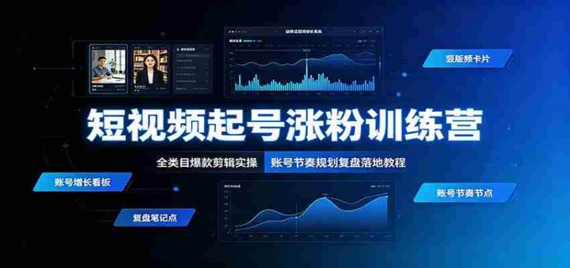 短视频起号涨粉训练营:全类目爆款剪辑实操,账号节奏规划复盘落地教程-湘创网