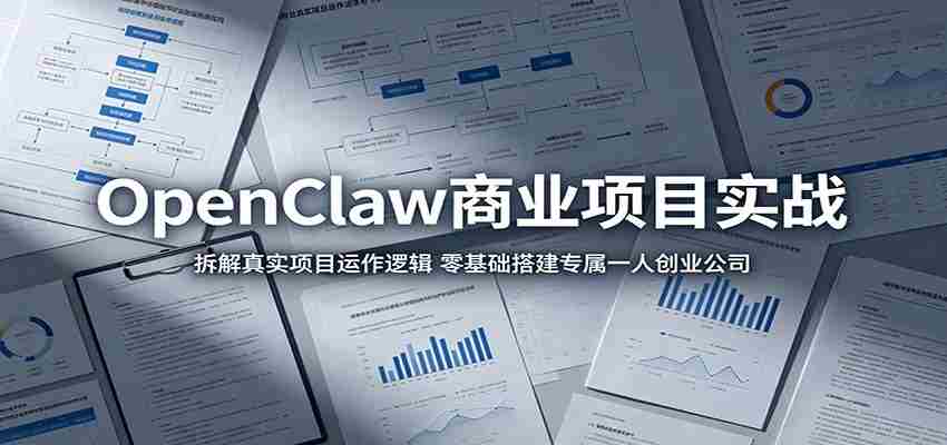 OpenClaw商业项目实战：拆解真实项目运作逻辑，零基础搭建专属一人创业公司-湘创网