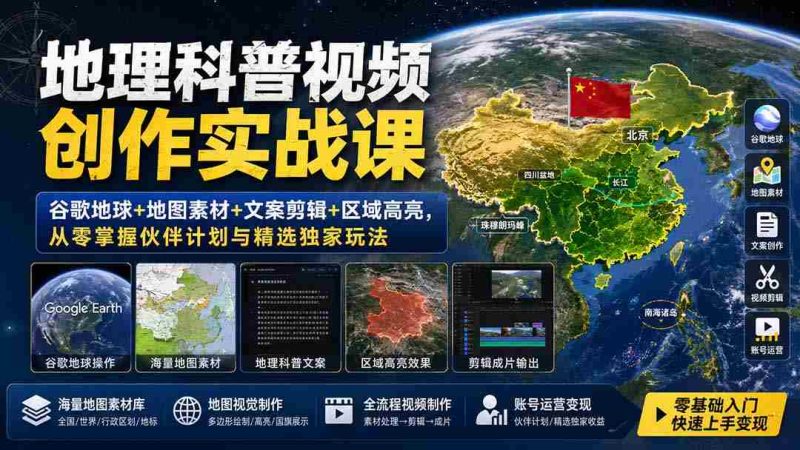 （19752期）地理科普视频创作实战课：谷歌地球+地图素材+文案剪辑+区域高亮，从零掌握伙伴计划与精选独家玩法-湘创网