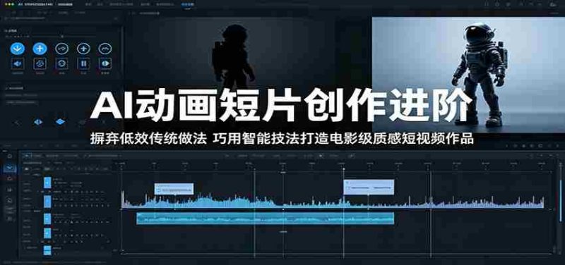 AI动画短片创作进阶：摒弃低效传统做法，巧用智能技法打造电影级质感短视频作品-湘创网