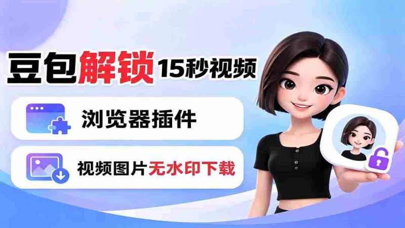 (19164期)豆包生成15秒视频——浏览器插件:豆包/Dola 视频图片无水印下载 + 解锁15秒视频生成-湘创网