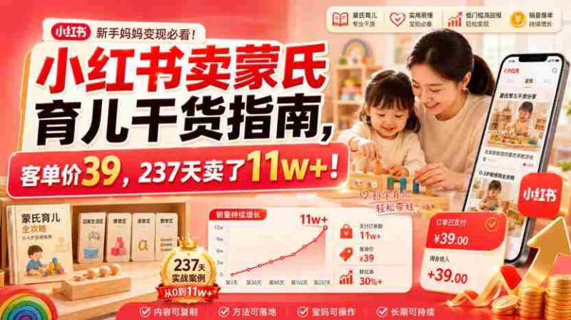 小红书卖蒙氏育儿干货指南，客单价39，237天卖了11w+！-湘创网