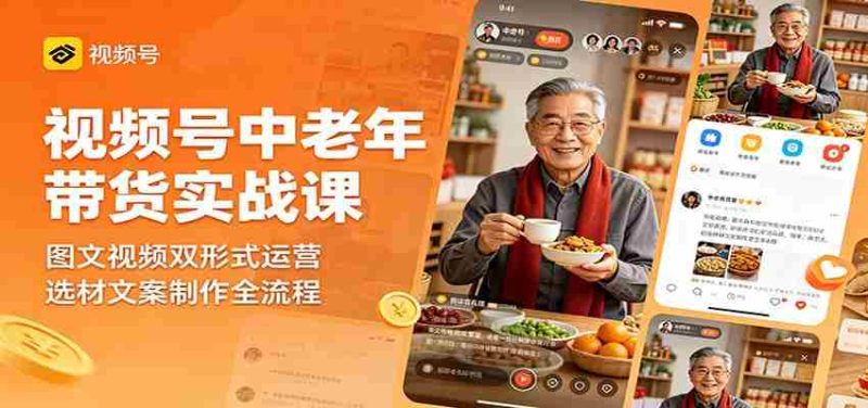 视频号中老年带货实战课：图文视频双形式运营，选材文案制作全流程-湘创网