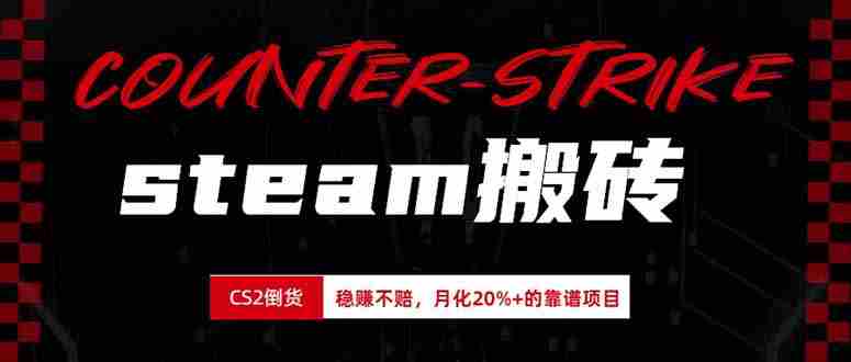 (19918期)steam搬砖,倒卖cs2饰品,达到月化20%+的收益,真正的靠谱可落地长期项目-湘创网