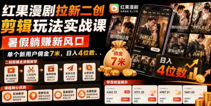 红果漫剧拉新二创剪辑玩法实战课，暑假躺賺新风口，单个新用户佣金7米，日入4位数（更新0808）-湘创网