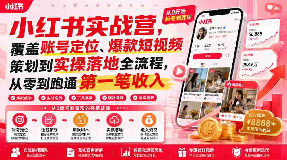 小红书实战营,覆盖账号定位、爆款短视频策划到实操落地全流程,从零到跑通第一笔收入