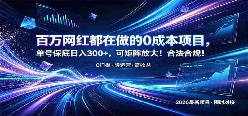 百万网红都在做的0成本项目，单号保底日入300+，可矩阵放大！合法合规！-湘创网
