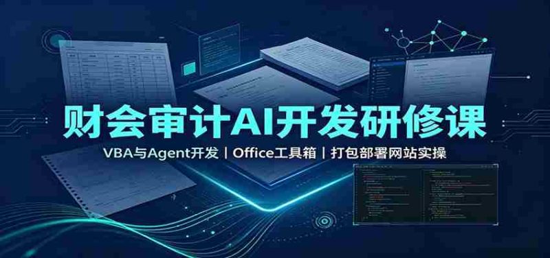 财会审计AI开发研修课:VBA与Agent开发,Office工具箱,打包部署网站实操-湘创网