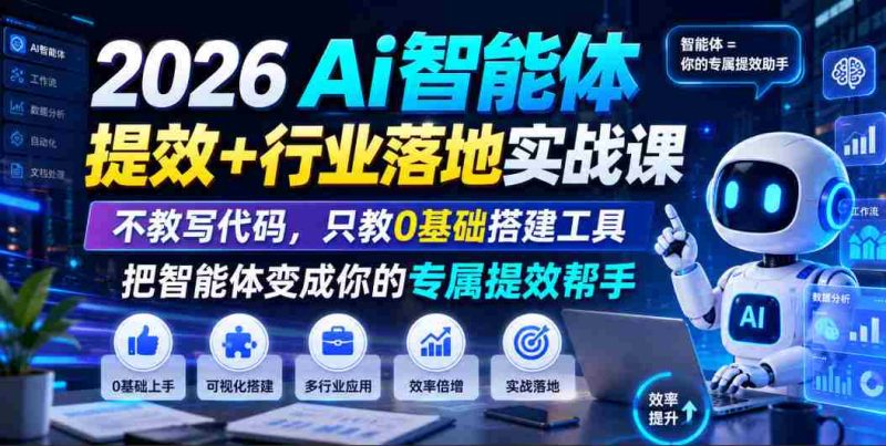2026Ai智能体提效+行业落地实战课,不教写代码,只教0基础搭建工具把智能体变成你的专属提效帮手-湘创网