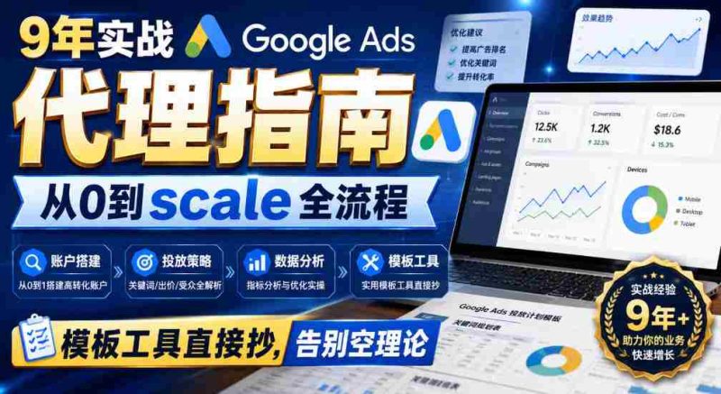 9年实战Google Ads代理指南:从0到scale全流程,模板工具直接抄,告别空理论【原创双语字幕】-湘创网