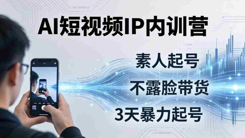 (19208期)2026AI短视频IP内训营-更新:从素人起号到不露脸带货,3天暴力起号全流程拆解-湘创网