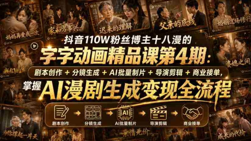 抖音110W粉丝博主十八漫的字字动画精品课第4期：剧本创作+分镜生成+剪辑+商业接单，掌握AI漫剧生成变现全流程-湘创网