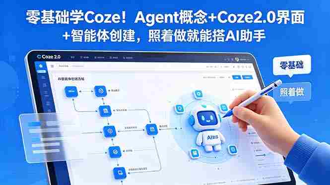 (18876期)零基础学Coze!Agent概念+Coze2.0界面+智能体创建,照着做就能搭AI助手-湘创网