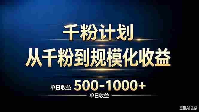 （20078期）抖音千粉账号计划，从千粉到规模化收益 500-1000+单日收益-湘创网