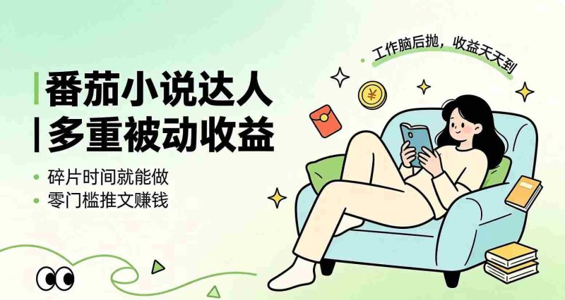 （19217期）下半年最新最稳定项目番茄小说达人副业，浏览就能拿收益小白专属副业-湘创网