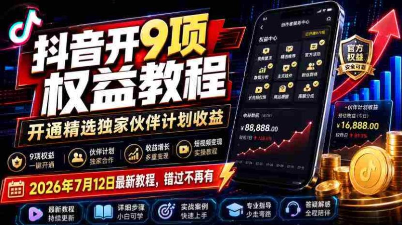 (19412期)抖音开9项权益教程,开通精选独家伙伴计划收益,2026年7月12日最新教程,错过不再有-湘创网