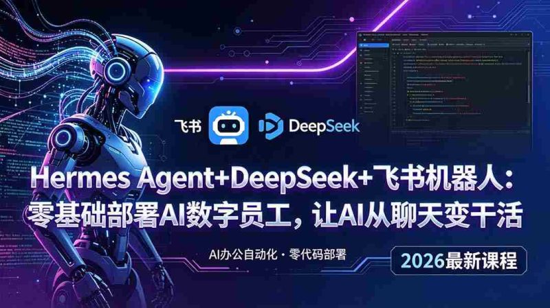 （18949期）Hermes Agent+DeepSeek+飞书机器人：零基础部署AI数字员工，让AI从聊天变干活-湘创网