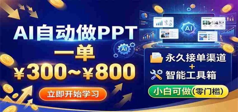 AI自动做PPT,一单300~800,永久接单渠道+工具,小白可做-湘创网