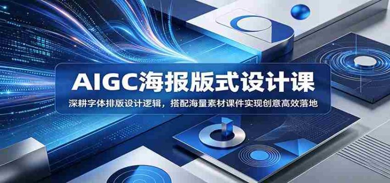 AIGC海报版式设计课:深耕字体排版设计逻辑,搭配海量素材课件实现创意高效落地-湘创网