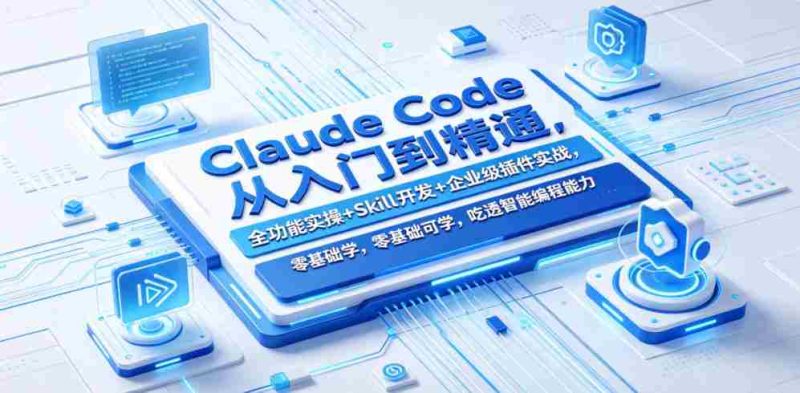 Claude Code从入门到精通,全功能实操+Skill开发+企业级插件实战,零基础可学,吃透智能编程全能力(更新0712)-湘创网