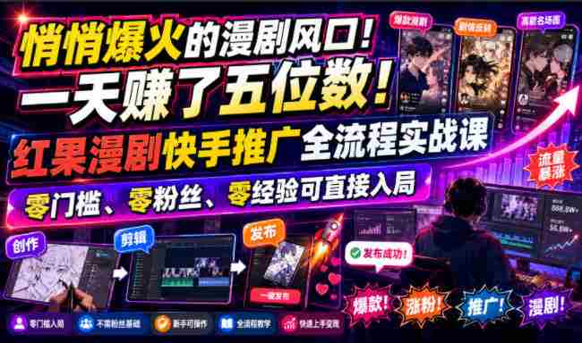 悄悄爆火的漫剧风口!一天賺了五位数!红果漫剧快手推广全流程实战课,零门槛、零粉丝、零经验可直接入局-湘创网