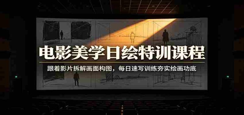 电影美学日绘特训课程:跟着影片拆解画面构图,每日速写训练夯实绘画功底-湘创网