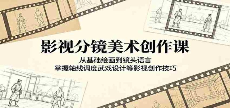 影视分镜美术创作课:从基础绘画到镜头语言,掌握轴线调度武戏设计等影视创作技巧-湘创网