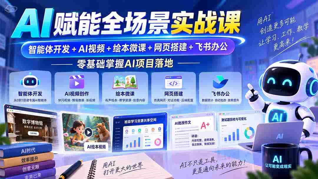 AI赋能全场景实战课｜智能体开发+AI视频+绘本微课+网页搭建+飞书办公，零基础掌握AI项目落地-湘创网