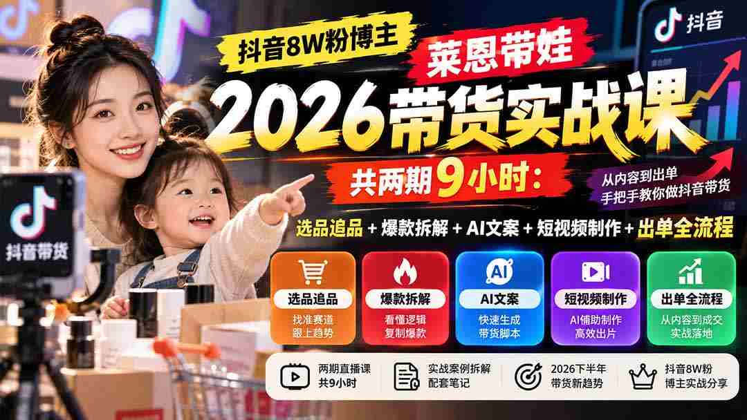 独家揭秘】抖音8万粉丝达人莱恩育儿带货技巧分享：两期课程，9小时深度解析选品、爆款打造、AI文案、短视频制作与出单全攻略-湘创网
