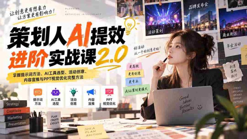 策划人AI提效进阶实战课2.0:掌握提示词方法、AI工具选型、活动创意、内容宣推与PPT视觉优化完整方法-湘创网