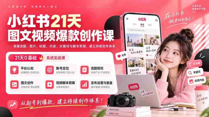 (20341期)小红书21天图文视频爆款创作课:掌握选题、图片、标题、内容、关键词与脚本剪辑,建立持续创作体系-湘创网